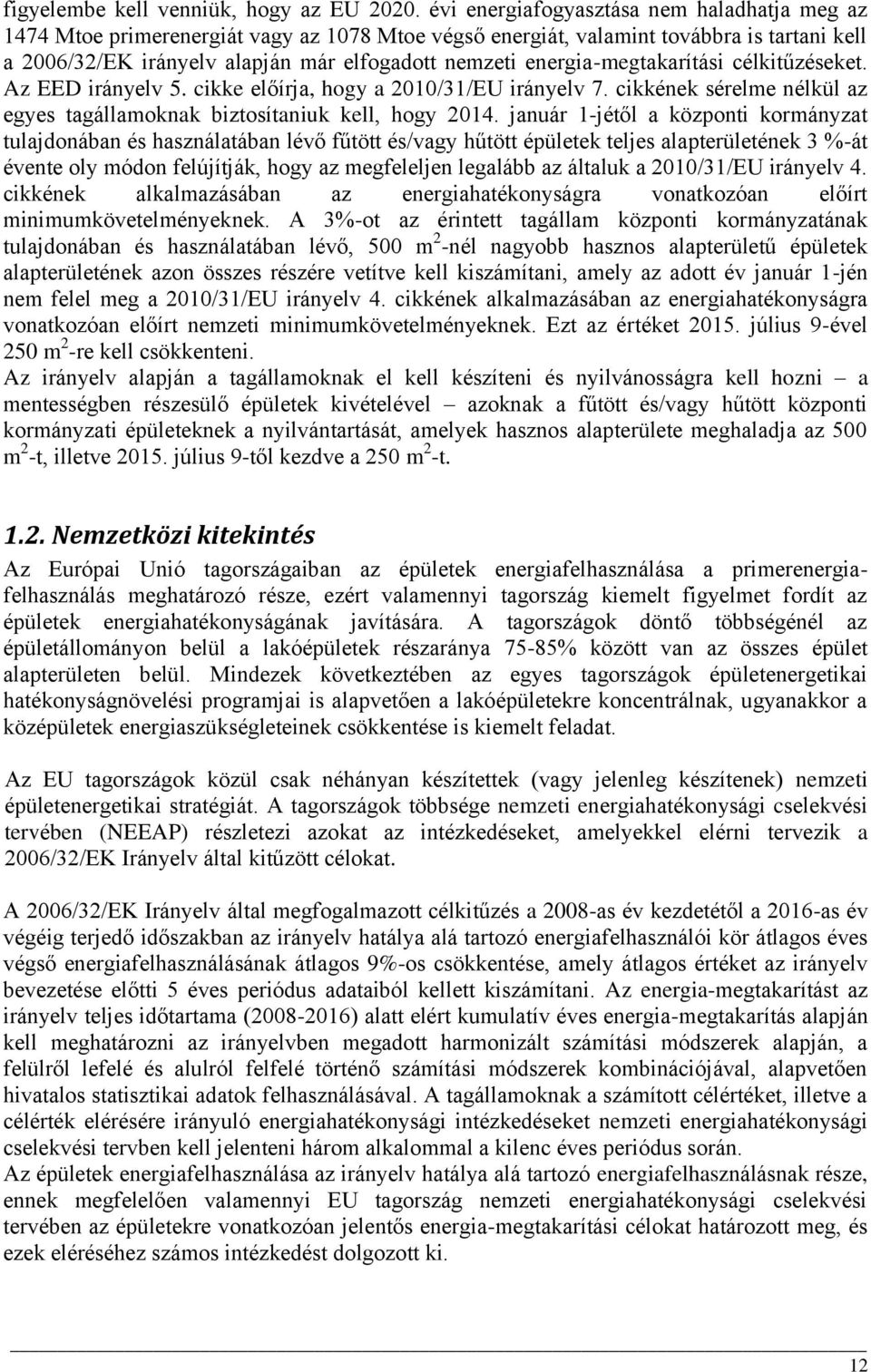 energia-megtakarítási célkitűzéseket. Az EED irányelv 5. cikke előírja, hogy a 2010/31/EU irányelv 7. cikkének sérelme nélkül az egyes tagállamoknak biztosítaniuk kell, hogy 2014.