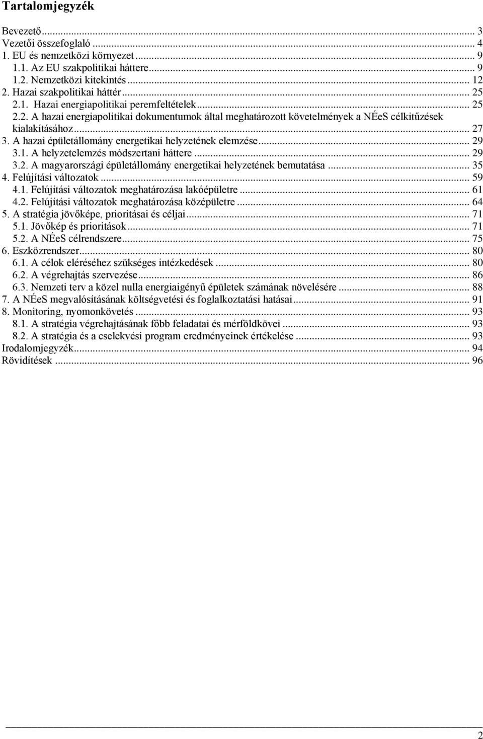 A hazai épületállomány energetikai helyzetének elemzése... 29 3.1. A helyzetelemzés módszertani háttere... 29 3.2. A magyarországi épületállomány energetikai helyzetének bemutatása... 35 4.