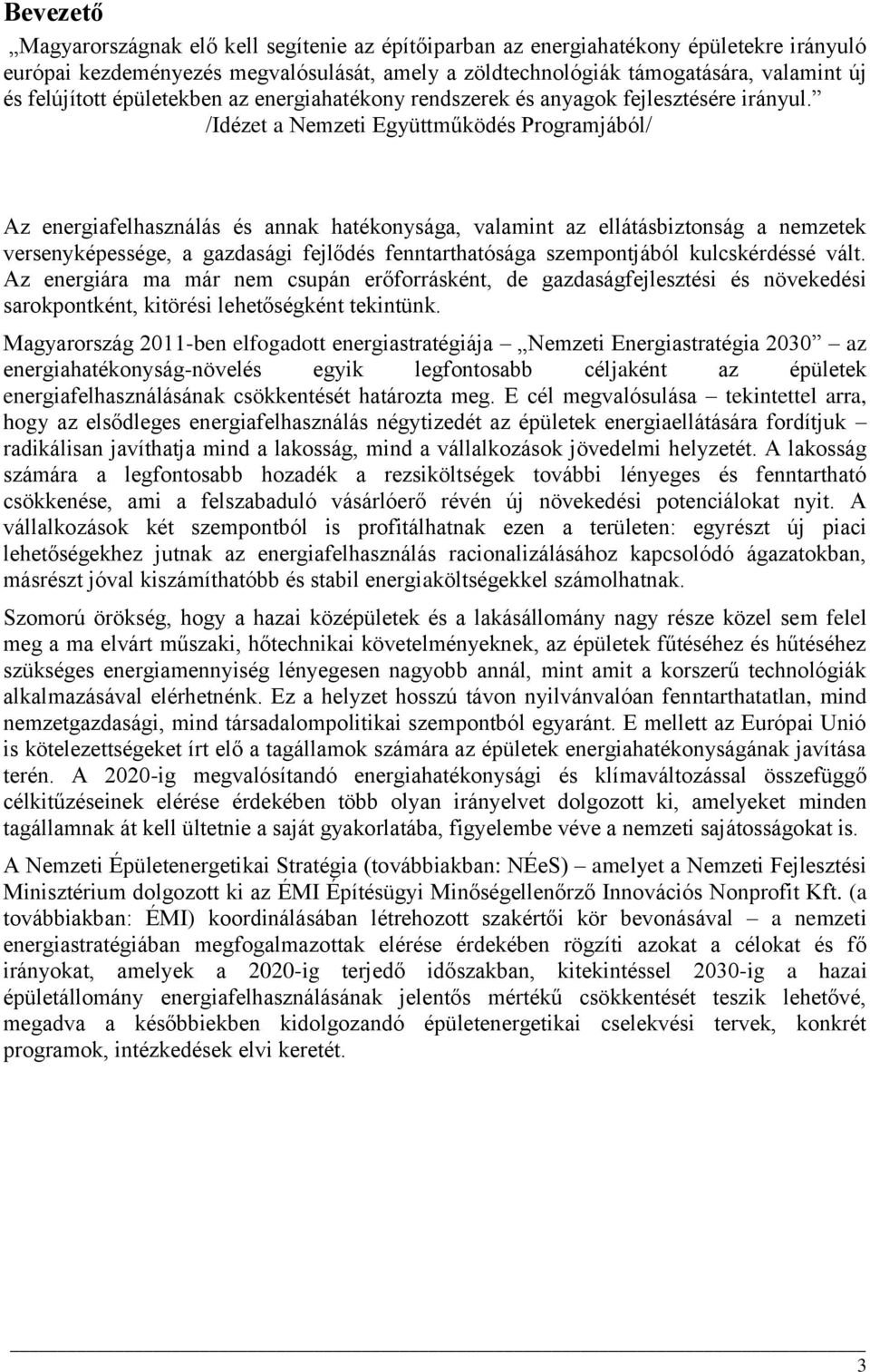 /Idézet a Nemzeti Együttműködés Programjából/ Az energiafelhasználás és annak hatékonysága, valamint az ellátásbiztonság a nemzetek versenyképessége, a gazdasági fejlődés fenntarthatósága