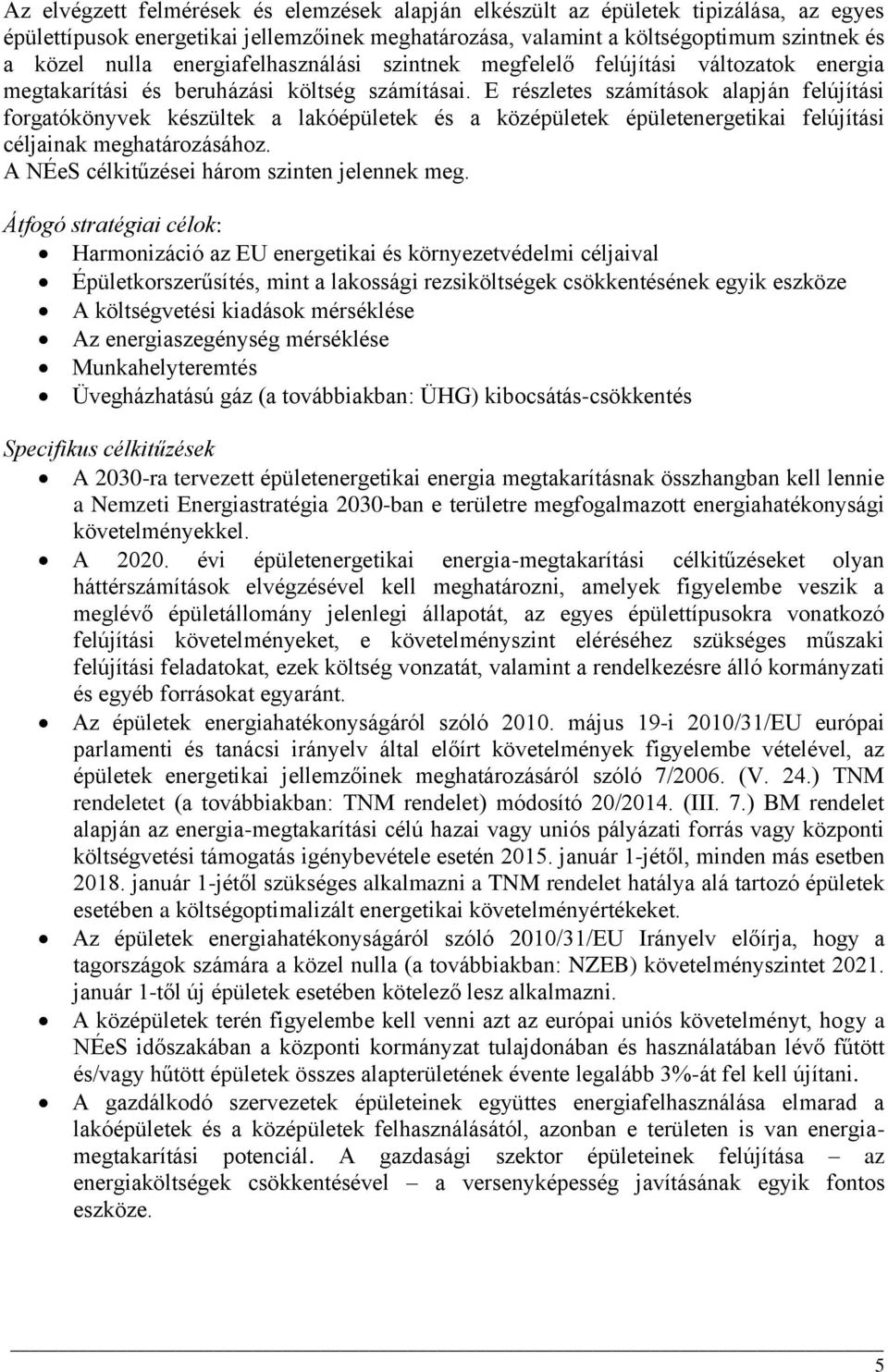 E részletes számítások alapján felújítási forgatókönyvek készültek a lakóépületek és a középületek épületenergetikai felújítási céljainak meghatározásához.