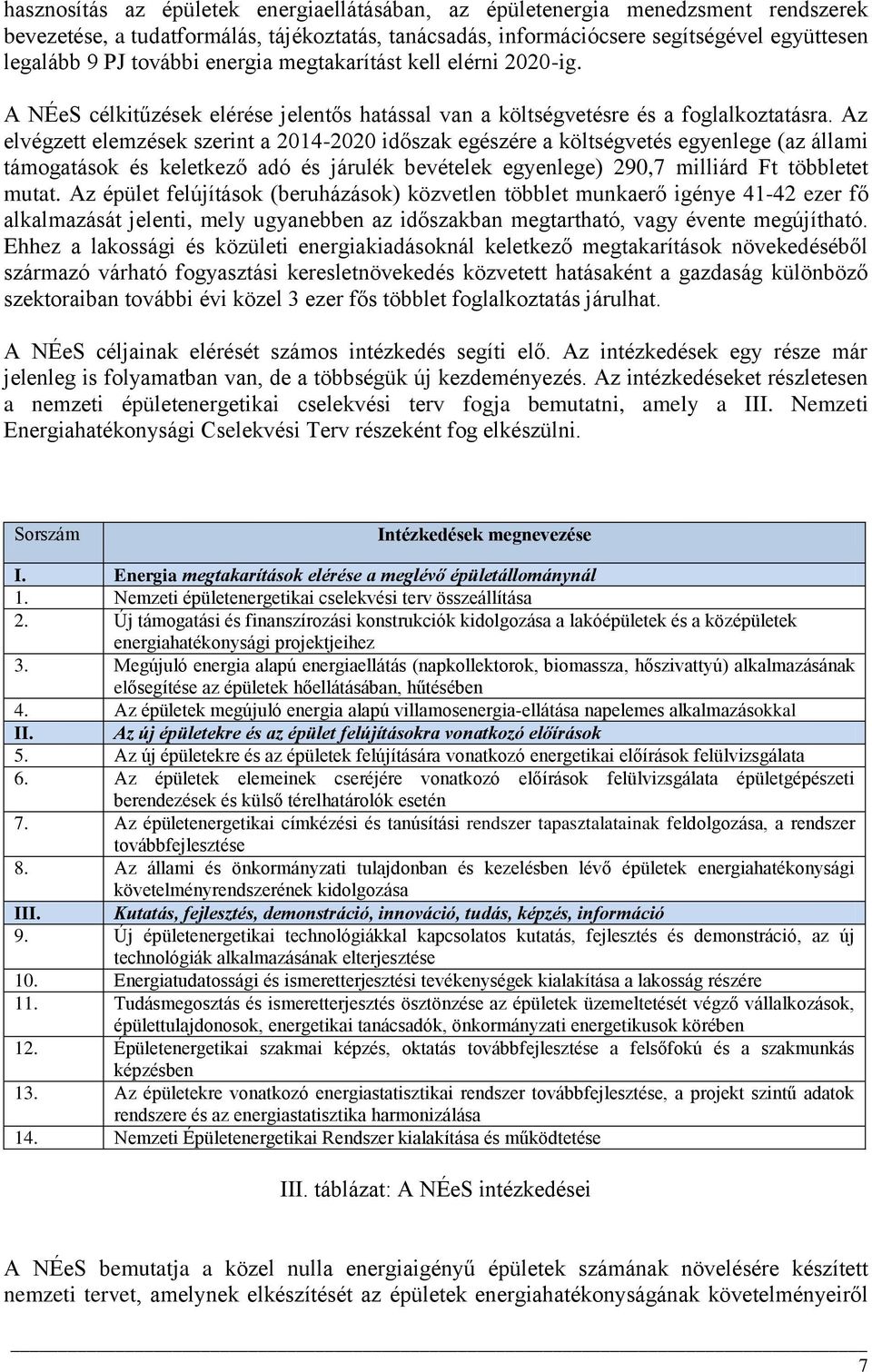 Az elvégzett elemzések szerint a 2014-2020 időszak egészére a költségvetés egyenlege (az állami támogatások és keletkező adó és járulék bevételek egyenlege) 290,7 milliárd Ft többletet mutat.