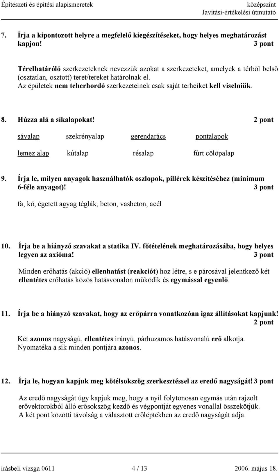 Az épületek nem teherhordó szerkezeteinek csak saját terheiket kell viselniük. 8. Húzza alá a síkalapokat! sávalap szekrényalap gerendarács pontalapok lemez alap kútalap résalap fúrt cölöpalap 9.