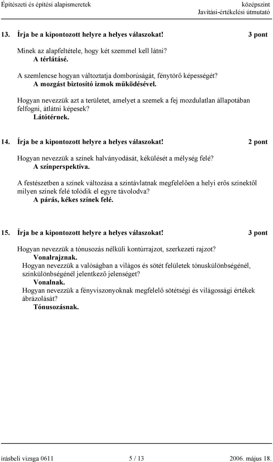Írja be a kipontozott helyre a helyes válaszokat! Hogyan nevezzük a színek halványodását, kékülését a mélység felé? A színperspektíva.