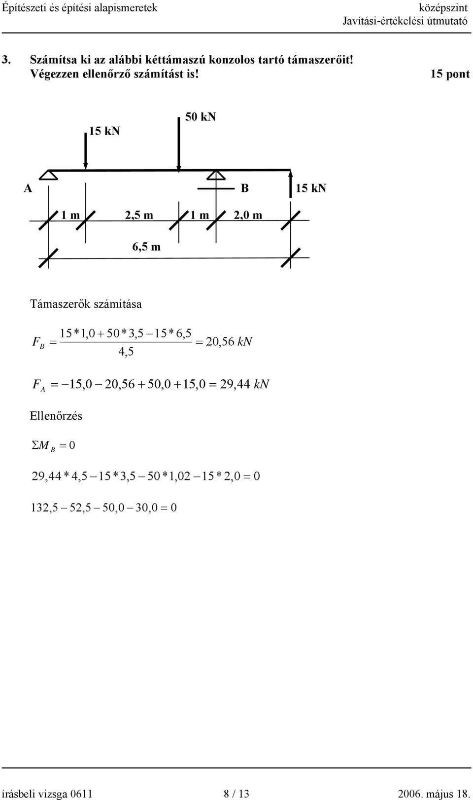 6,5 F B = = 20, 56 kn 4,5 F A = 15,0 20,56 + 50,0 + 15,0 = 29, 44 kn Ellenőrzés ΣM B = 0 29,44 *