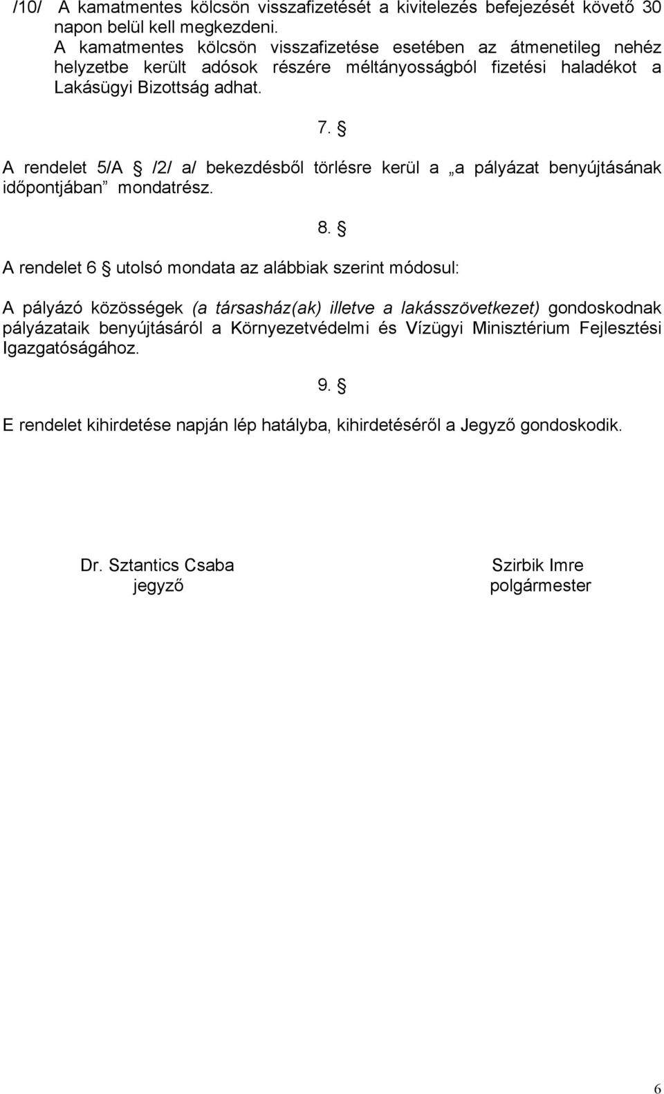 A rendelet 5/A /2/ a/ bekezdésből törlésre kerül a a pályázat benyújtásának időpontjában mondatrész. 8.