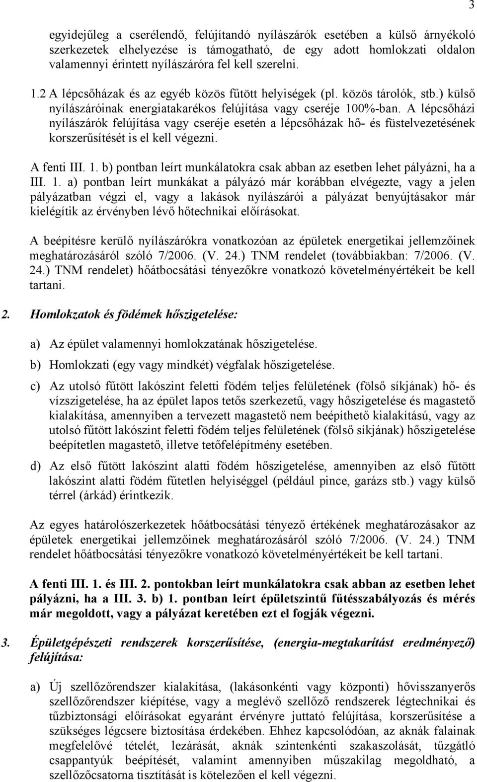 A lépcsőházi nyílászárók felújítása vagy cseréje esetén a lépcsőházak hő- és füstelvezetésének korszerűsítését is el kell végezni. A fenti III. 1.