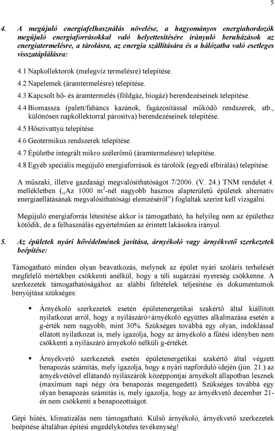 4.4 Biomassza (palett/faháncs kazánok, fagázosítással működő rendszerek, stb., különösen napkollektorral párosítva) berendezéseinek telepítése. 4.5 Hőszivattyú telepítése. 4.6 Geotermikus rendszerek telepítése.