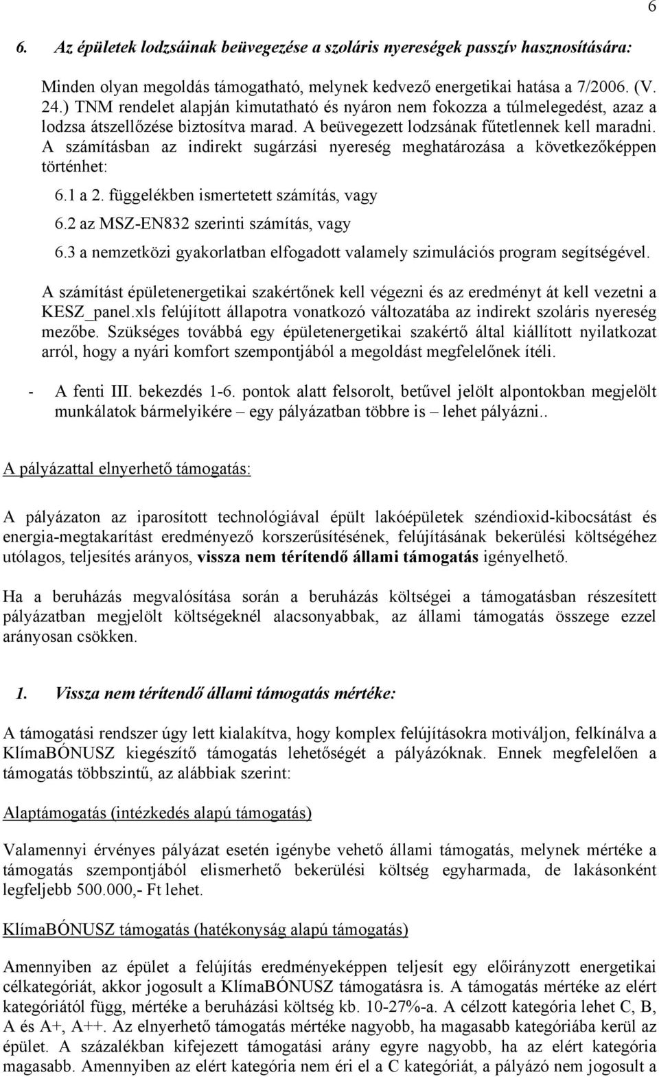 A számításban az indirekt sugárzási nyereség meghatározása a következőképpen történhet: 6.1 a 2. függelékben ismertetett számítás, vagy 6.2 az MSZ-EN832 szerinti számítás, vagy 6.