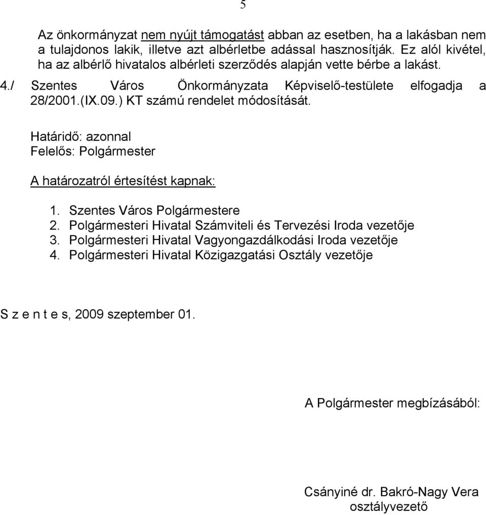 ) KT számú rendelet módosítását. Határidő: azonnal Felelős: Polgármester A határozatról értesítést kapnak: 1. Szentes Város Polgármestere 2.