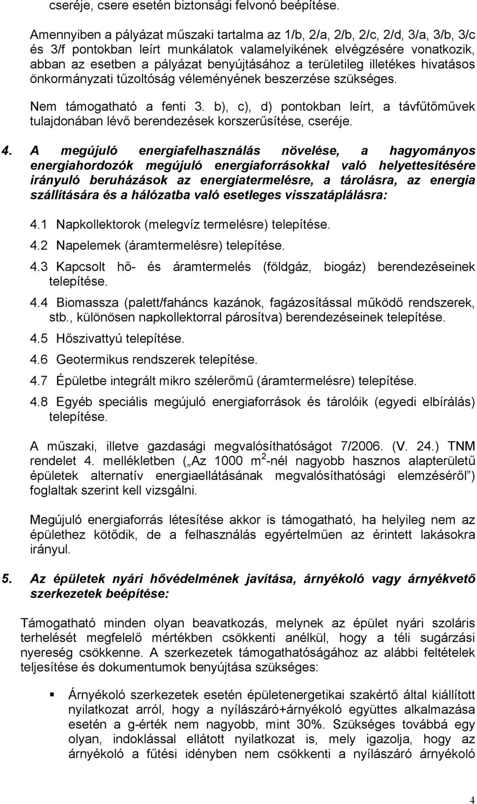 területileg illetékes hivatásos önkormányzati tűzoltóság véleményének beszerzése szükséges. Nem támogatható a fenti 3.