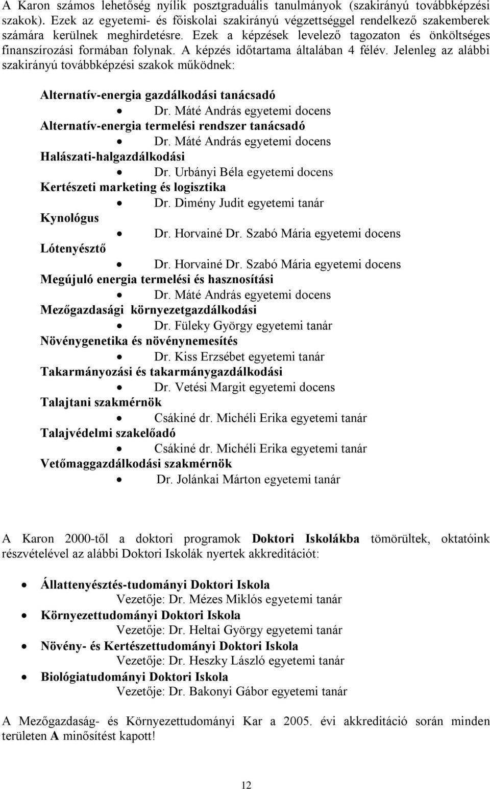 A képzés időtartama általában 4 félév. Jelenleg az alábbi szakirányú továbbképzési szakok működnek: Alternatív-energia gazdálkodási tanácsadó Dr.