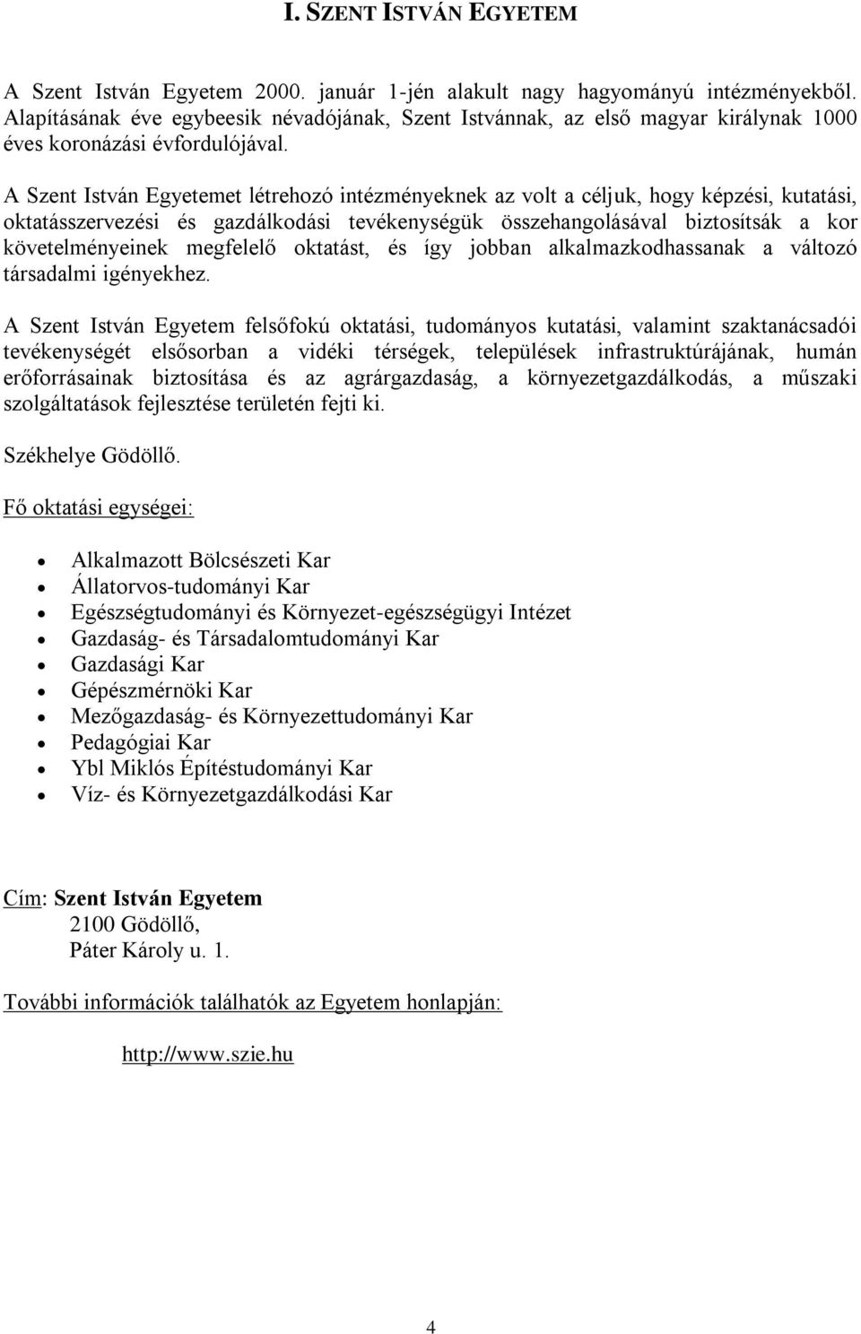 A Szent István Egyetemet létrehozó intézményeknek az volt a céljuk, hogy képzési, kutatási, oktatásszervezési és gazdálkodási tevékenységük összehangolásával biztosítsák a kor követelményeinek