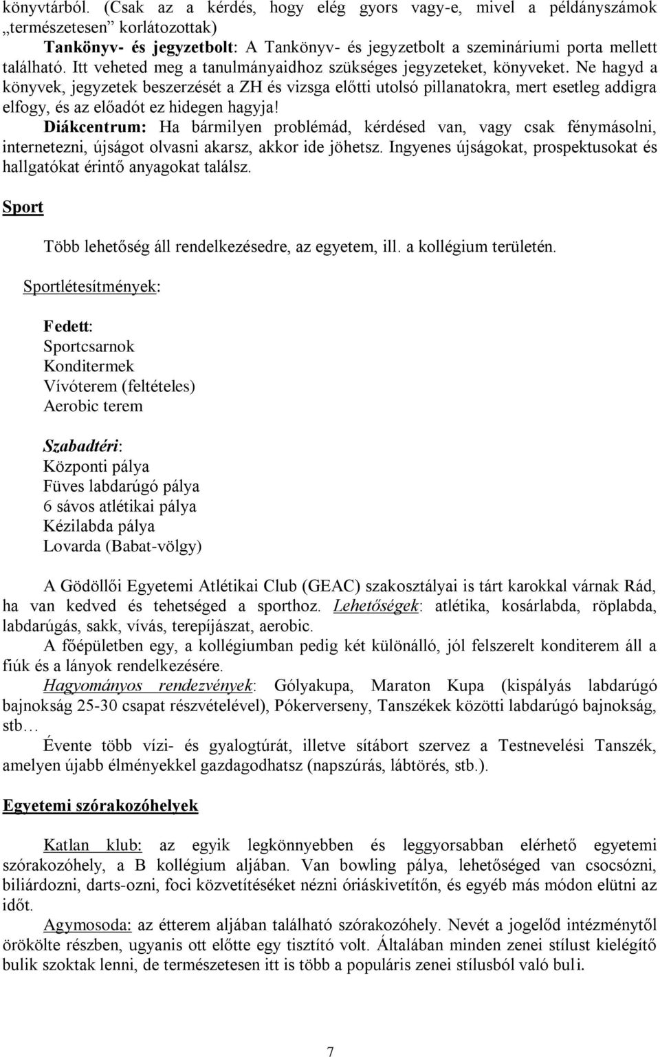 Ne hagyd a könyvek, jegyzetek beszerzését a ZH és vizsga előtti utolsó pillanatokra, mert esetleg addigra elfogy, és az előadót ez hidegen hagyja!