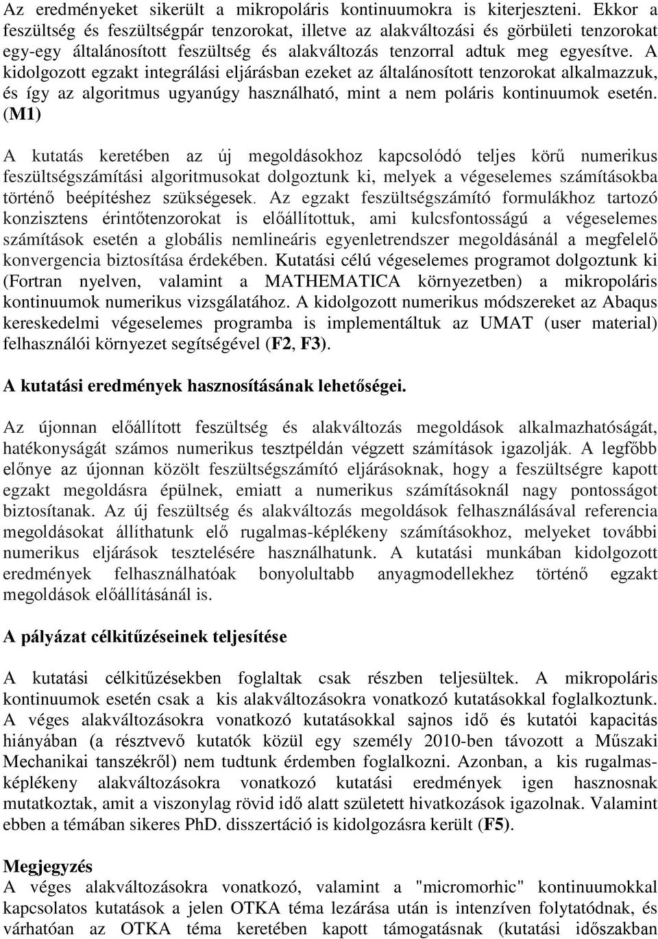 A kidolgozott egzakt integrálási eljárásban ezeket az általánosított tenzorokat alkalmazzuk, és így az algoritmus ugyanúgy használható, mint a nem poláris kontinuumok esetén.