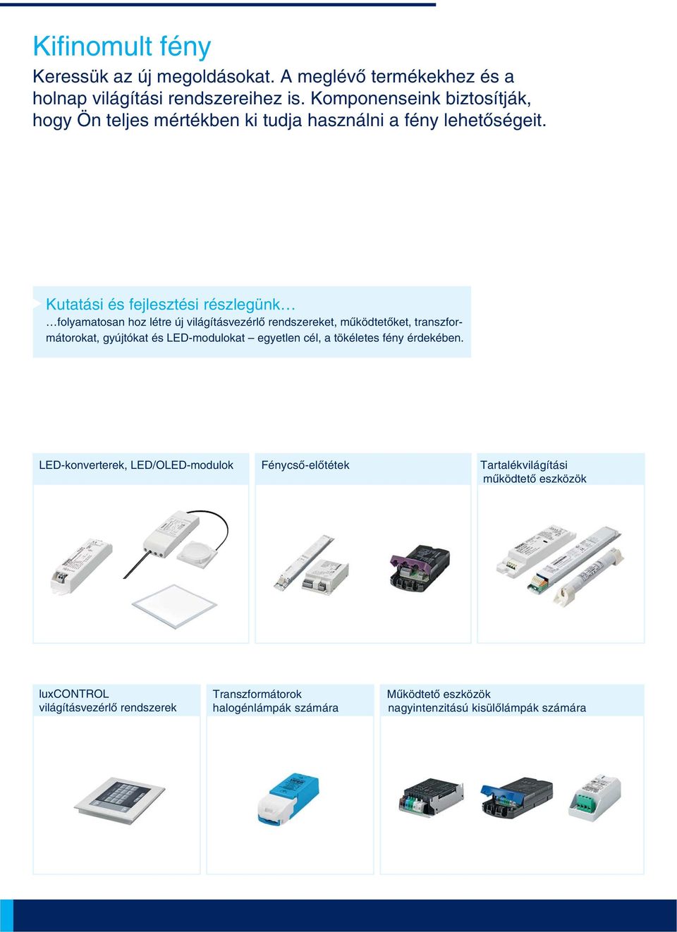 hkutatási és fejlesztési részlegünk folyamatosan hoz létre új világításvezérlõ rendszereket, mûködtetõket, transzformátorokat, gyújtókat és LED-modulokat