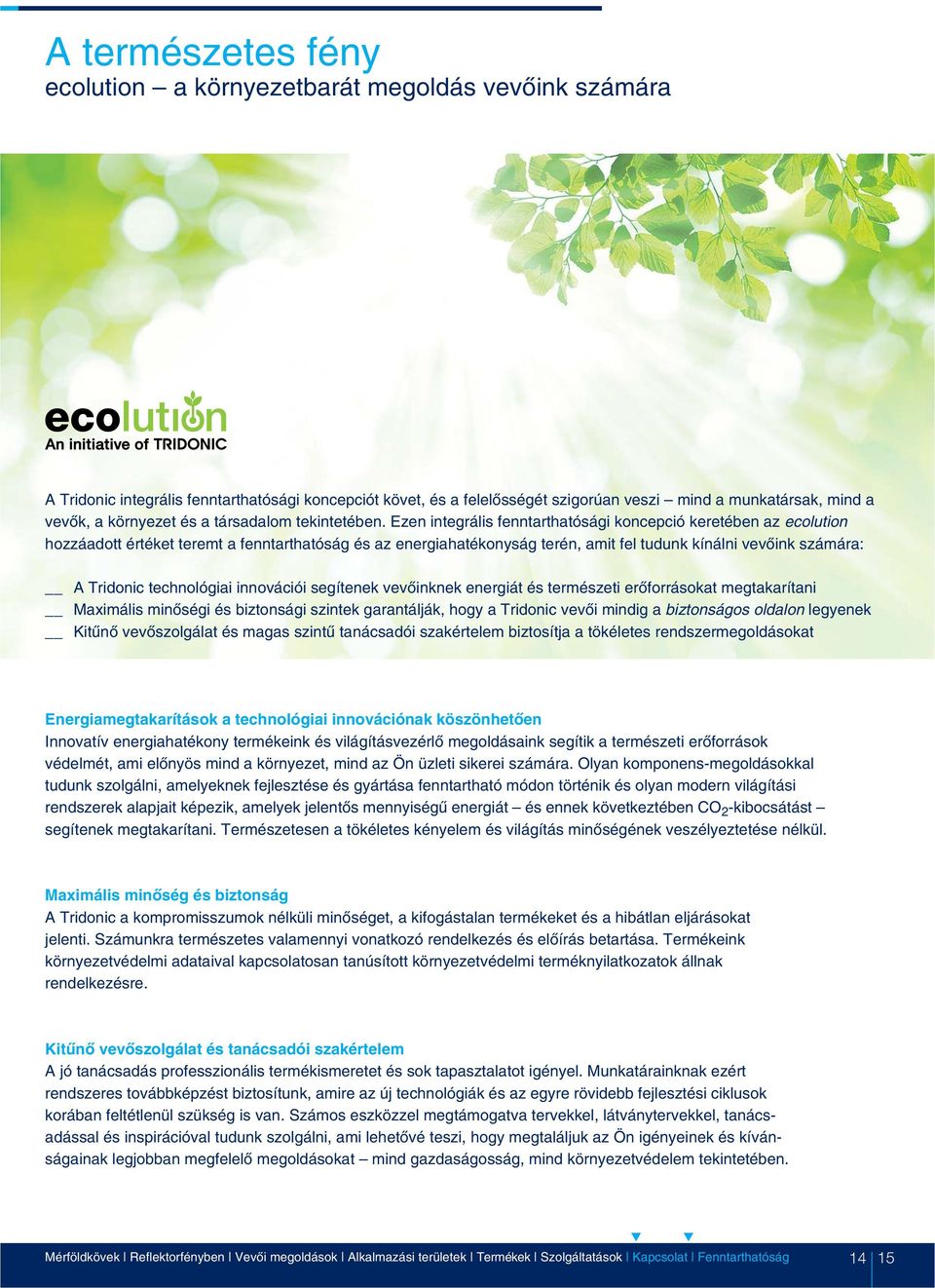 Ezen integrális fenntarthatósági koncepció keretében az ecolution hozzáadott értéket teremt a fenntarthatóság és az energiahatékonyság terén, amit fel tudunk kínálni vevõink számára: A Tridonic