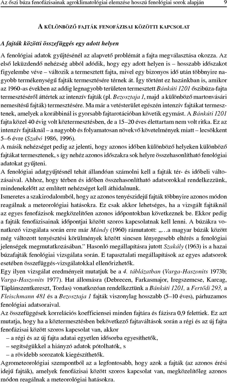 Az elsô leküzdendô nehézség abból adódik, hogy egy adott helyen is hosszabb idôszakot figyelembe véve változik a termesztett fajta, mivel egy bizonyos idô után többnyire nagyobb termékenységû fajták