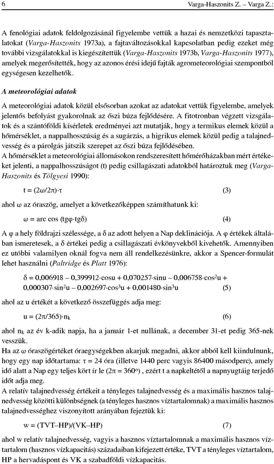 kiegészítettük (Varga-Haszonits 1973b, Varga-Haszonits 1977), amelyek megerôsítették, hogy az azonos érési idejû fajták agrometeorológiai szempontból egységesen kezelhetôk.