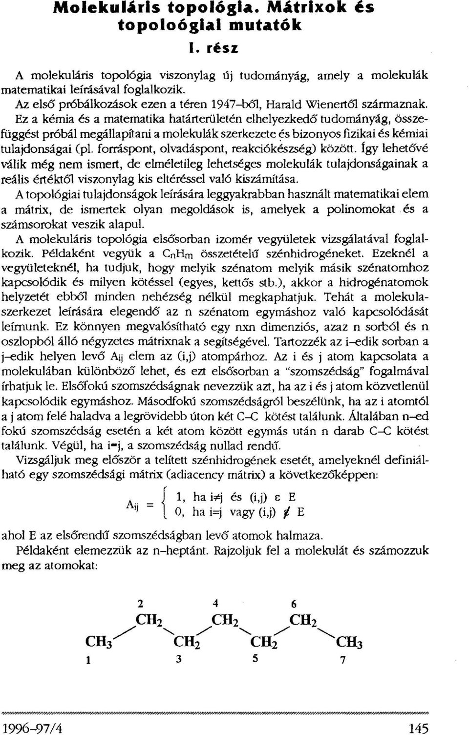 Ez a kémia és a matematika határterületén elhelyezkedő tudományág, összefüggést próbál megállapítani a molekulák szerkezete és bizonyos fizikai és kémiai tulajdonságai (pl.