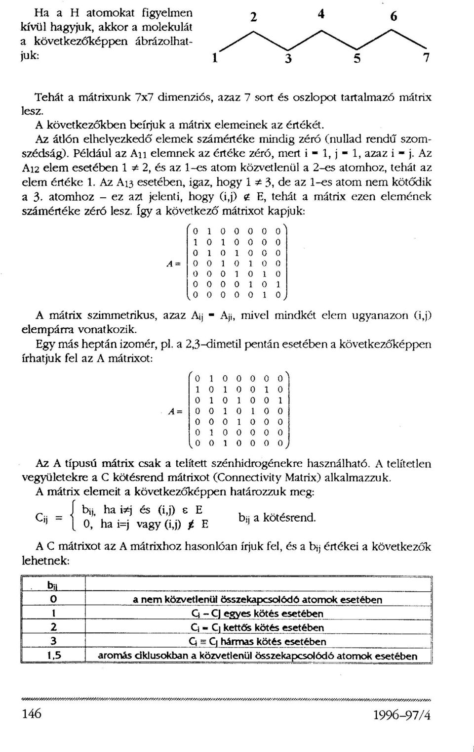 Például az A 11 elemnek az értéke zéró, mert i = 1, j = 1, azaz i = j. Az A 12 elem esetében 1 2, és az l-es atom közvetlenül a 2-es atomhoz, tehát az elem értéke 1.