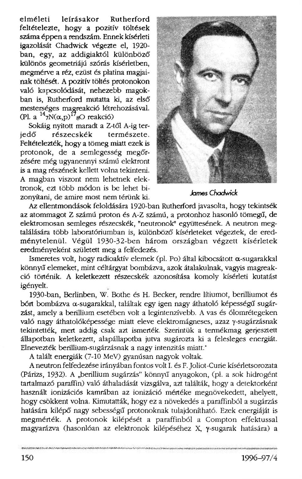 A pozitív töltés protonokon való kapcsolódását, nehezebb magokban is, Rutherford mutatta ki, az első mesterséges magreakció létrehozásával. (Pl.