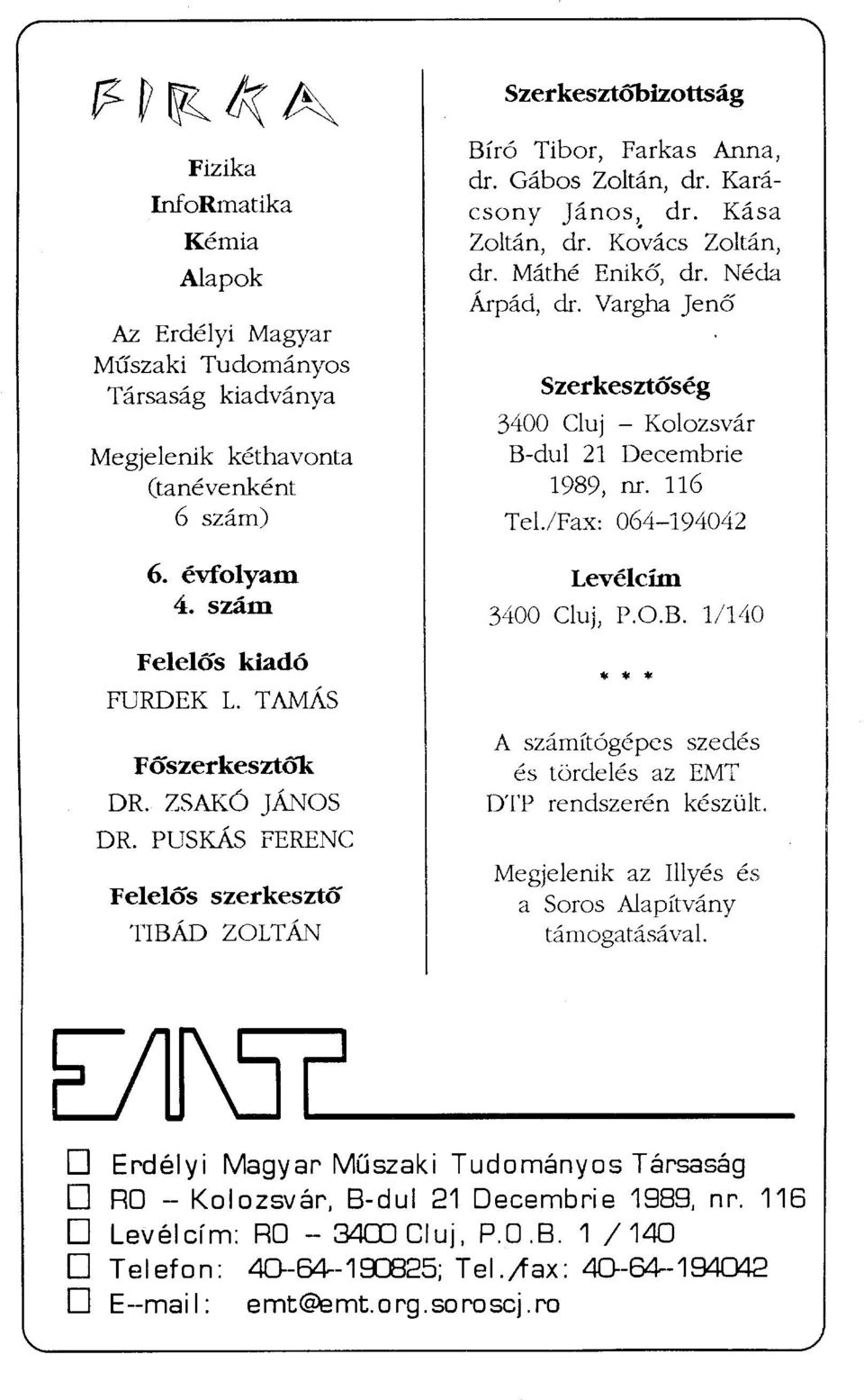 Máthé Enikő, dr. Néda Árpád, dr. Vargha Jenő Szerkesztőség 3400 Cluj - Kolozsvár B-dul 21 Decembrie 1989, nr. 116 Tel/Fax: 064-194042 Levélcím 3400 Cluj, P.O.B. 1/140 * * * A számítógépes szedés és tördelés az EMT DTP rendszerén készült.
