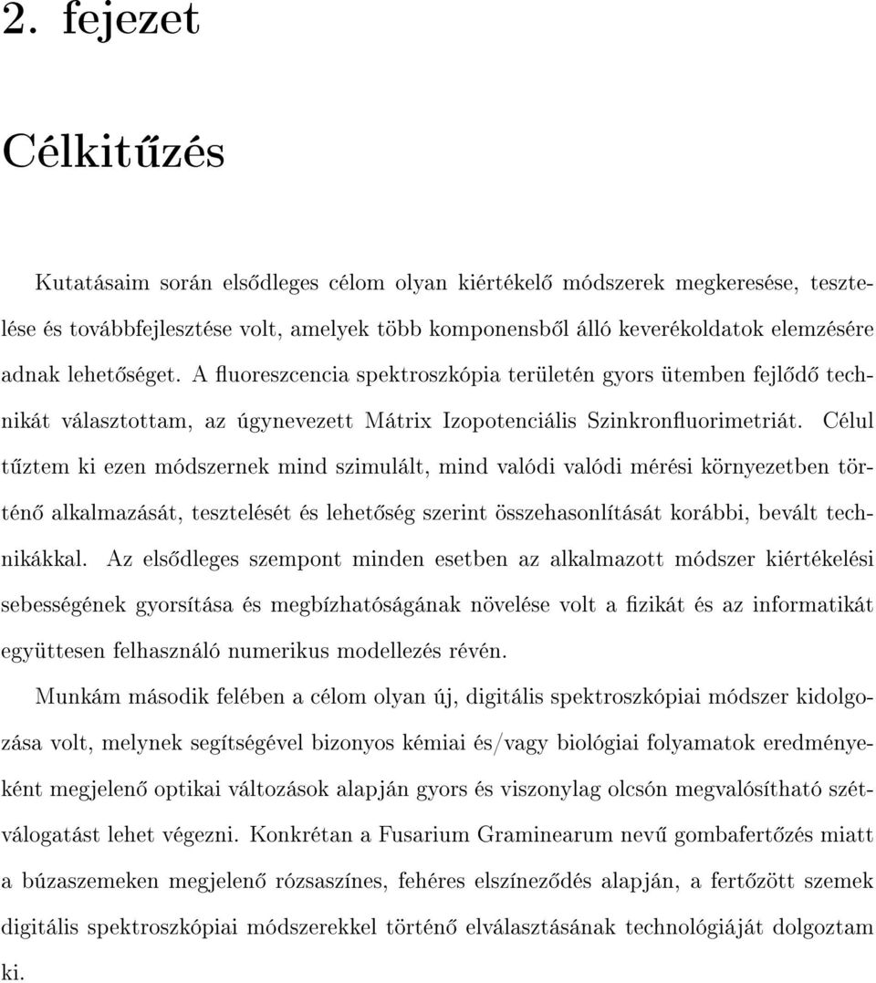 Célul t ztem ki ezen módszernek mind szimulált, mind valódi valódi mérési környezetben történ alkalmazását, tesztelését és lehet ség szerint összehasonlítását korábbi, bevált technikákkal.