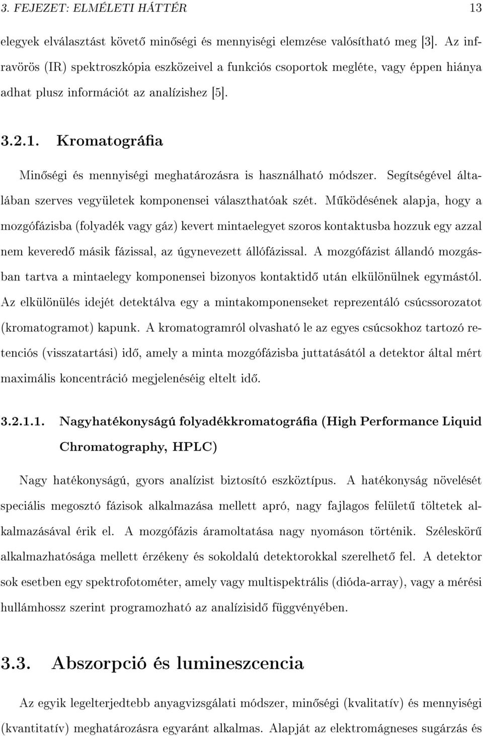 Kromatográa Min ségi és mennyiségi meghatározásra is használható módszer. Segítségével általában szerves vegyületek komponensei választhatóak szét.
