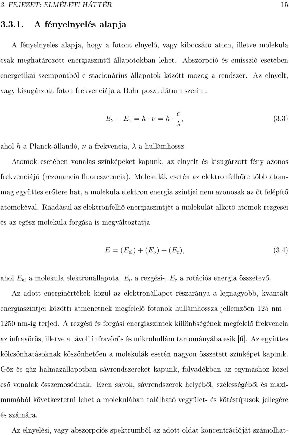 Az elnyelt, vagy kisugárzott foton frekvenciája a Bohr posztulátum szerint: ahol h a Planck-állandó, ν a frekvencia, λ a hullámhossz. E 2 E 1 = h ν = h c λ, (3.