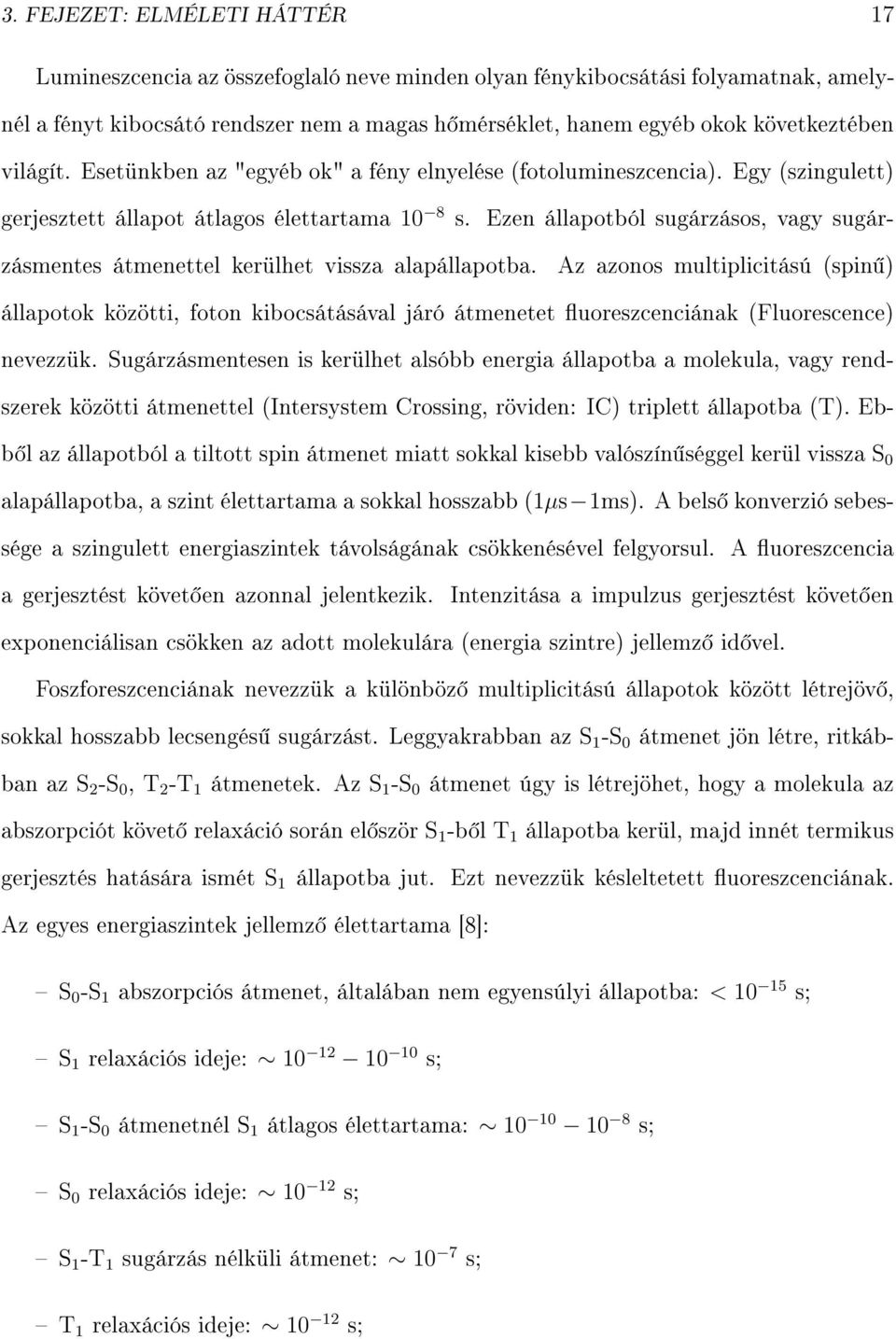Ezen állapotból sugárzásos, vagy sugárzásmentes átmenettel kerülhet vissza alapállapotba.