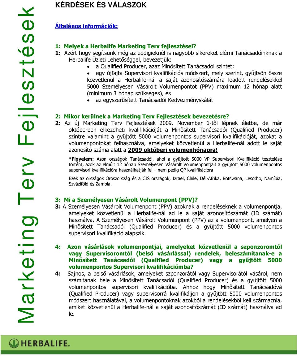 újfajta Supervisori kvalifikációs módszert, mely szerint, gyűjtsön össze közvetlenül a Herbalife-nál a saját azonosítószámára leadott rendelésekkel 5000 Személyesen Vásárolt Volumenpontot (PPV)