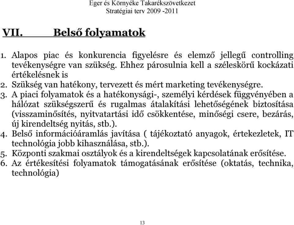 A piaci folyamatok és a hatékonysági-, személyi kérdések függvényében a hálózat szükségszerű és rugalmas átalakítási lehetőségének biztosítása (visszaminősítés, nyitvatartási idő csökkentése,