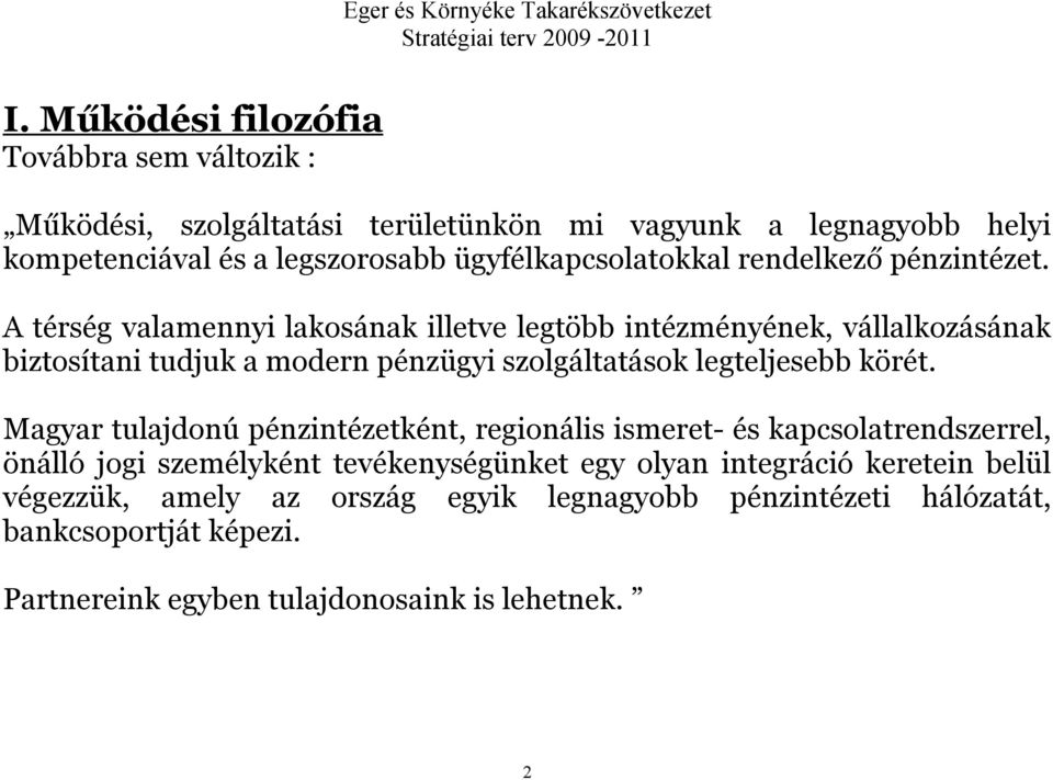 A térség valamennyi lakosának illetve legtöbb intézményének, vállalkozásának biztosítani tudjuk a modern pénzügyi szolgáltatások legteljesebb körét.
