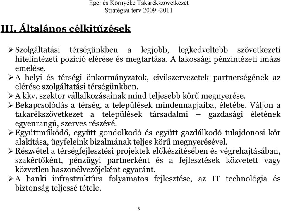szektor vállalkozásainak mind teljesebb körű megnyerése. Bekapcsolódás a térség, a települések mindennapjaiba, életébe.