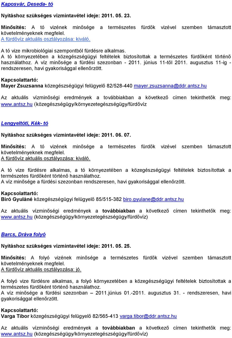 A víz minősége a fürdési szezonban - 2011. június 11-től 2011. augusztus 11-ig - rendszeresen, havi gyakorisággal ellenőrzött. Mayer Zsuzsanna közegészségügyi felügyelő 82/528-440 mayer.zsuzsanna@ddr.