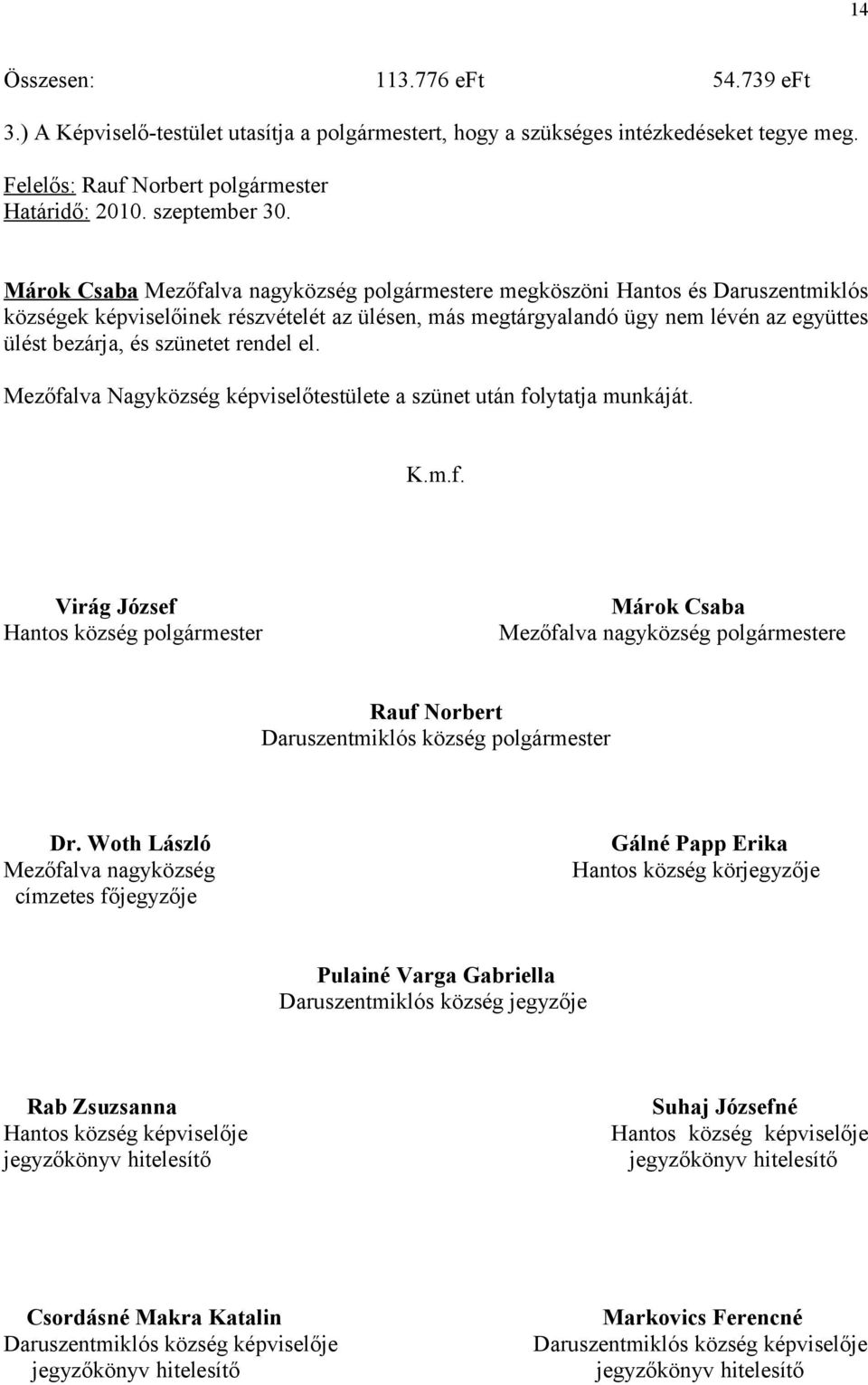 szünetet rendel el. Mezőfalva Nagyközség képviselőtestülete a szünet után folytatja munkáját. K.m.f. Virág József Márok Csaba Hantos község polgármester Mezőfalva nagyközség polgármestere Rauf Norbert Daruszentmiklós község polgármester Dr.