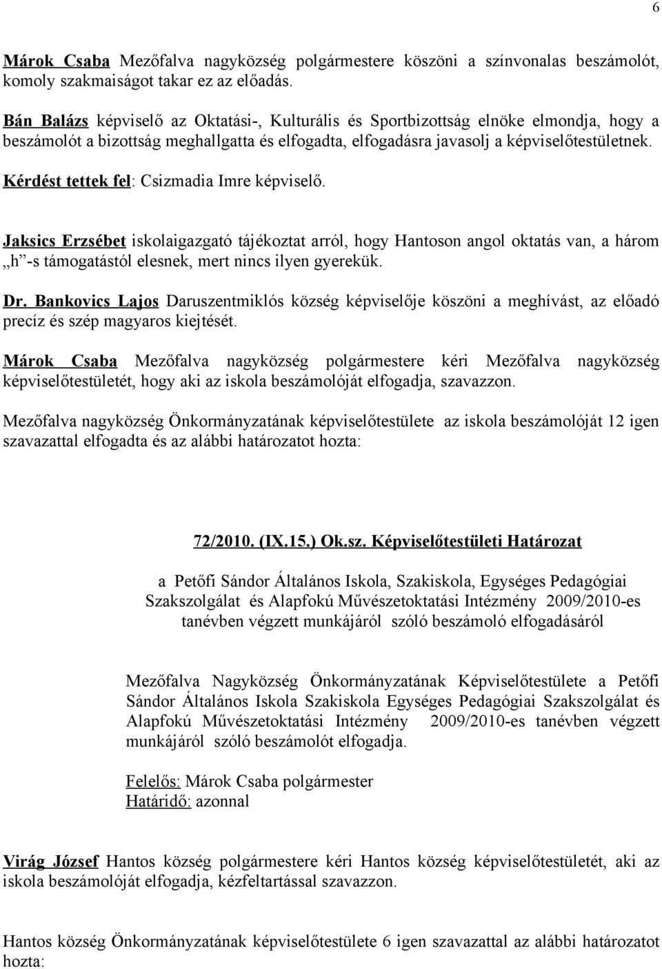 Kérdést tettek fel: Csizmadia Imre képviselő. Jaksics Erzsébet iskolaigazgató tájékoztat arról, hogy Hantoson angol oktatás van, a három h -s támogatástól elesnek, mert nincs ilyen gyerekük. Dr.