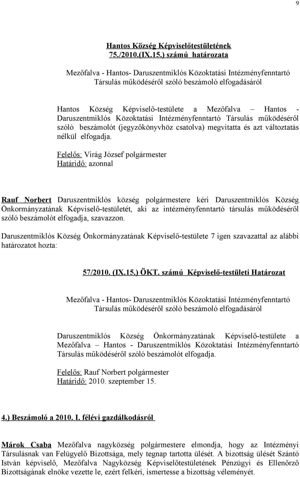 Daruszentmiklós Közoktatási Intézményfenntartó Társulás működéséről szóló beszámolót (jegyzőkönyvhöz csatolva) megvitatta és azt változtatás nélkül elfogadja.