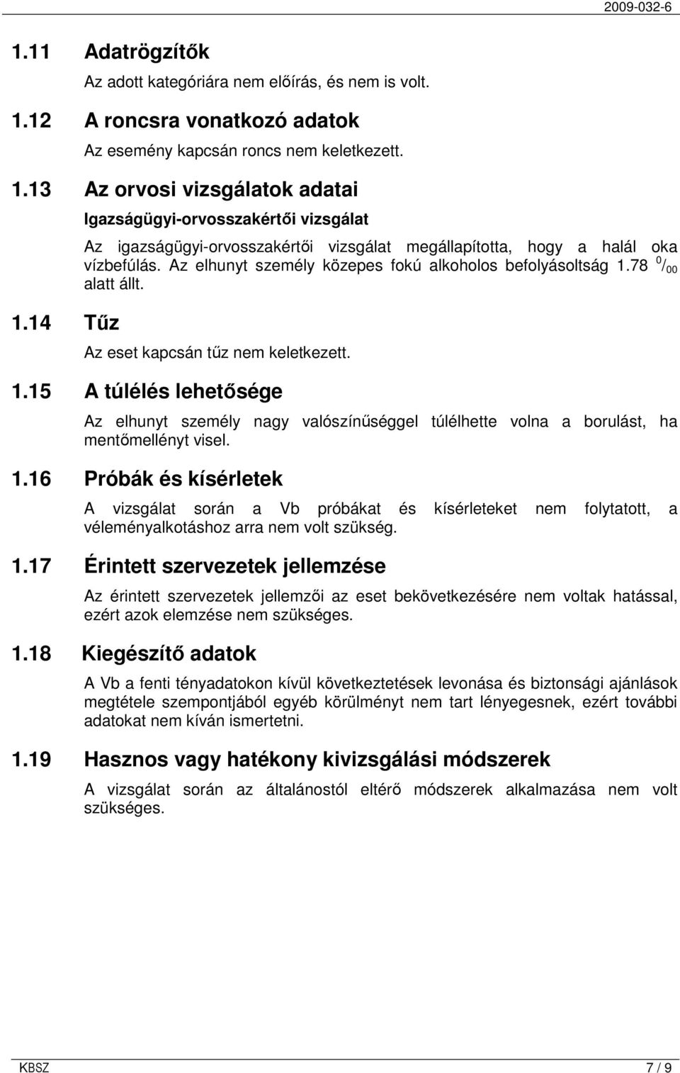 78 0 / 00 alatt állt. Az eset kapcsán tőz nem keletkezett. 1.15 A túlélés lehetısége Az elhunyt személy nagy valószínőséggel túlélhette volna a borulást, ha mentımellényt visel. 1.16 Próbák és kísérletek A vizsgálat során a Vb próbákat és kísérleteket nem folytatott, a véleményalkotáshoz arra nem volt szükség.