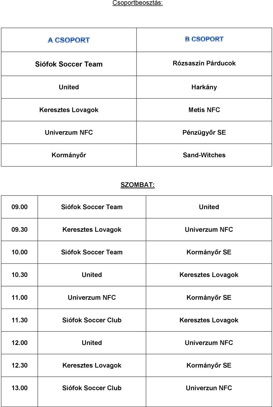 00 Siófok Soccer Team Kormányőr SE 10.30 United Keresztes Lovagok 11.00 Univerzum NFC Kormányőr SE 11.