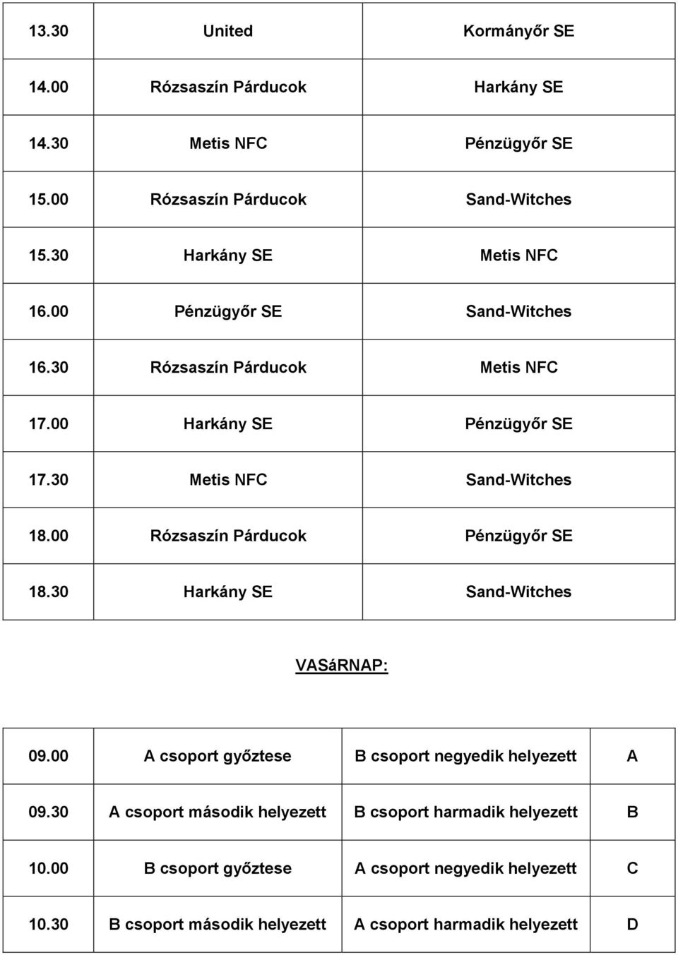30 Metis NFC Sand-Witches 18.00 Rózsaszín Párducok Pénzügyőr SE 18.30 Harkány SE Sand-Witches VASáRNAP: 09.