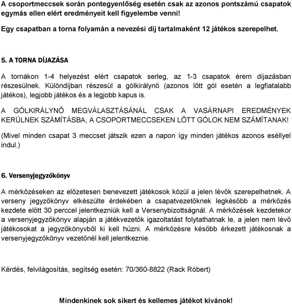 Különdíjban részesül a gólkirálynő (azonos lőtt gól esetén a legfiatalabb játékos), legjobb játékos és a legjobb kapus is.