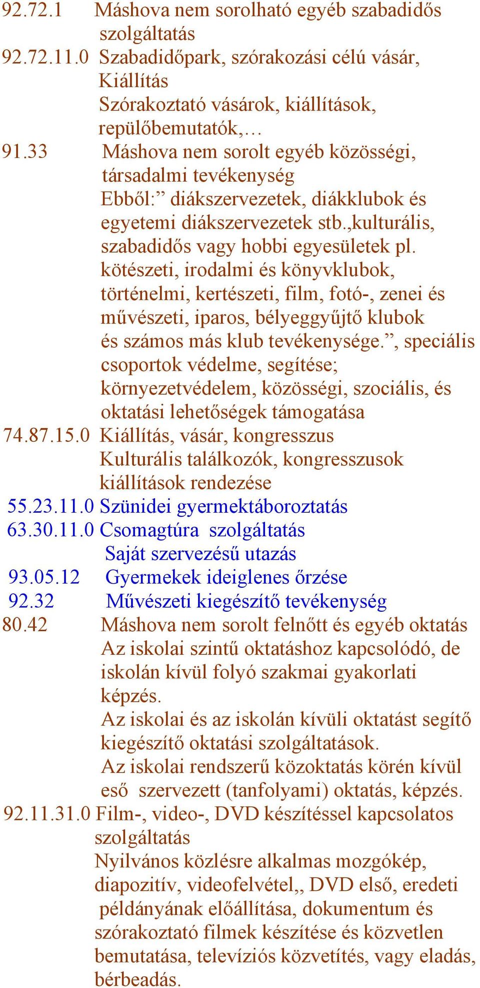 kötészeti, irodalmi és könyvklubok, történelmi, kertészeti, film, fotó-, zenei és művészeti, iparos, bélyeggyűjtő klubok és számos más klub tevékenysége.