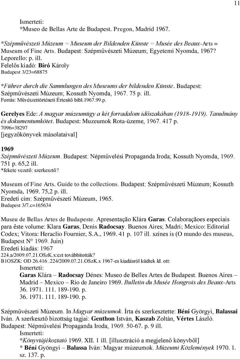 Budapest: Szépművészeti Múzeum; Kossuth Nyomda, 1967. 75 p. ill. Forrás: Művészettörténeti Értesítő bibl.1967.99.p. Gerelyes Ede: A magyar múzeumügy a két forradalom időszakában (1918-1919).