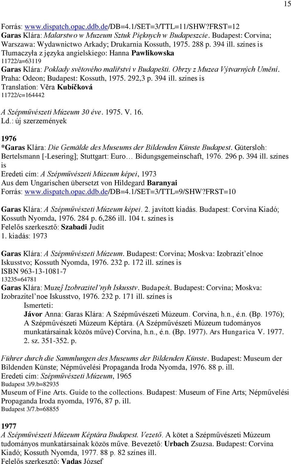 színes is Tłumaczyła z języka angielskiego: Hanna Pawlikowska 11722/a=63119 Garas Klára: Poklady světového malířství v Budapešti. Obrzy z Muzea Výtvarných Umění. Praha: Odeon; Budapest: Kossuth, 1975.