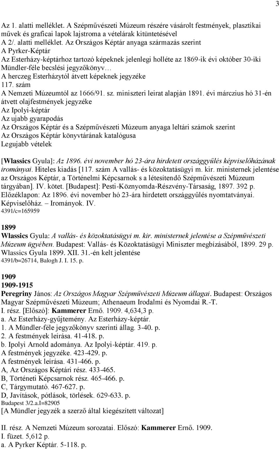 Az Országos Képtár anyaga származás szerint A Pyrker-Képtár Az Esterházy-képtárhoz tartozó képeknek jelenlegi holléte az 1869-ik évi október 30-iki Mündler-féle becslési jegyzőkönyv A herczeg