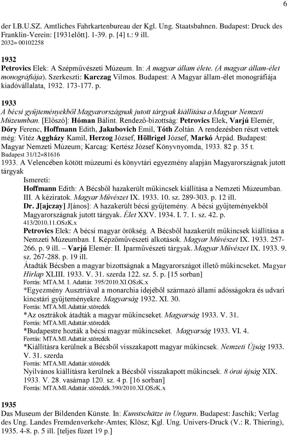 Budapest: A Magyar állam-élet monográfiája kiadóvállalata, 1932. 173-177. p. 1933 A bécsi gyűjteményekből Magyarországnak jutott tárgyak kiállítása a Magyar Nemzeti Múzeumban. [Előszó]: Hóman Bálint.