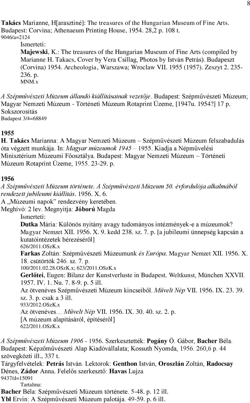 1955 (1957). Zeszyt 2. 235-236. p. MNM.x A Szépművészeti Múzeum állandó kiállításainak vezetője. Budapest: Szépművészeti Múzeum; Magyar Nemzeti Múzeum - Történeti Múzeum Rotaprint Üzeme, [1947u. 1954?