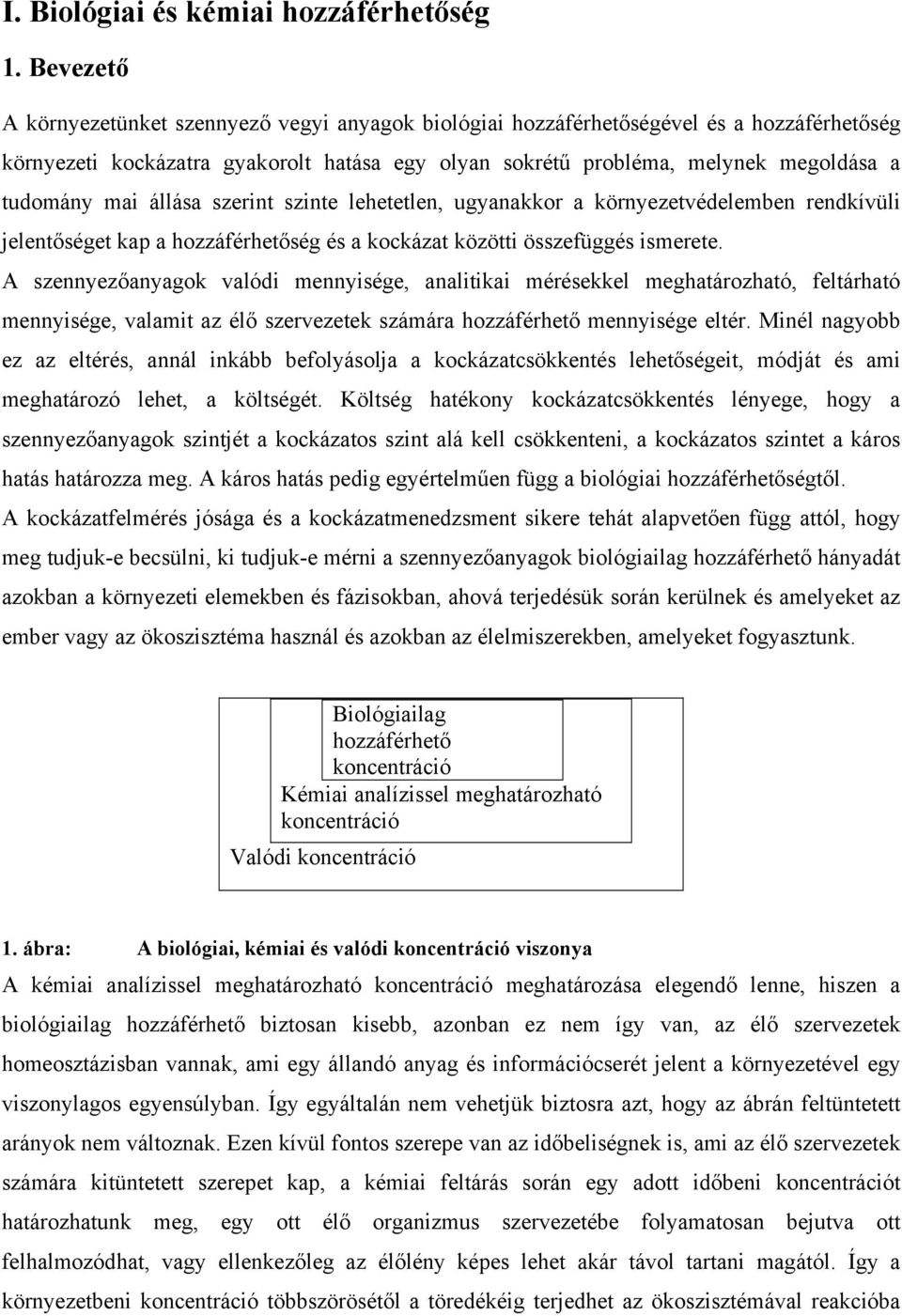 mai állása szerint szinte lehetetlen, ugyanakkor a környezetvédelemben rendkívüli jelentőséget kap a hozzáférhetőség és a kockázat közötti összefüggés ismerete.