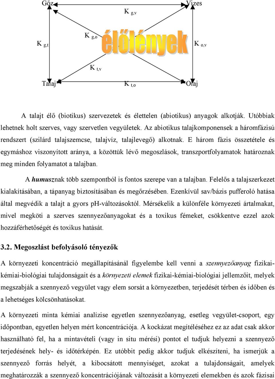 E három fázis összetétele és egymáshoz viszonyított aránya, a közöttük lévő megoszlások, transzportfolyamatok határoznak meg minden folyamatot a talajban.